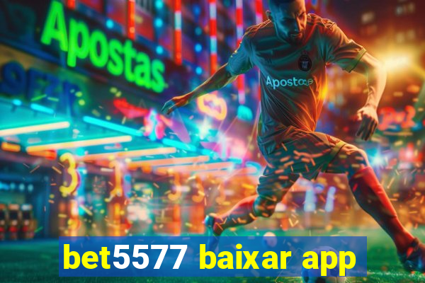 bet5577 baixar app